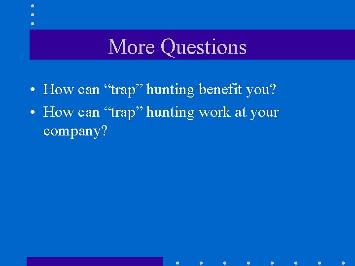 More Questions • How can “trap” hunting benefit you? • How can “trap” hunting