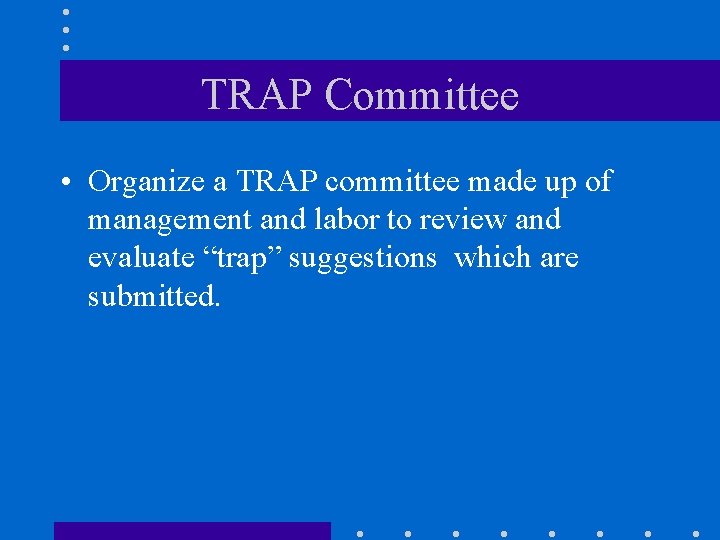 TRAP Committee • Organize a TRAP committee made up of management and labor to