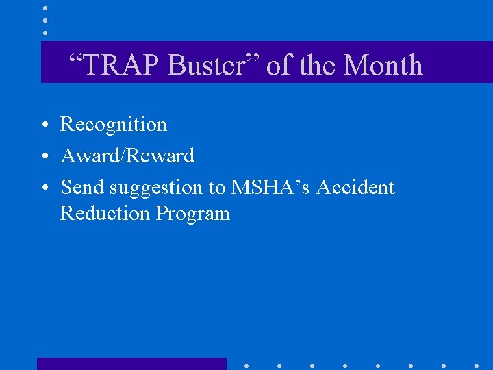 “TRAP Buster” of the Month • Recognition • Award/Reward • Send suggestion to MSHA’s