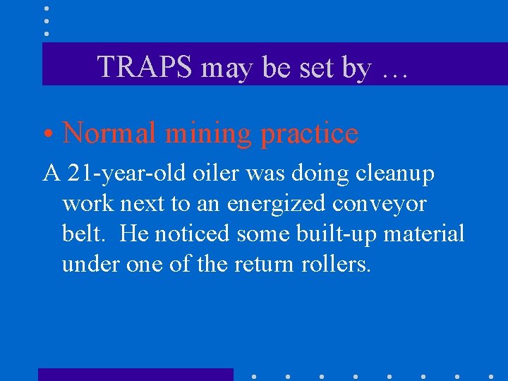 TRAPS may be set by … • Normal mining practice A 21 -year-old oiler