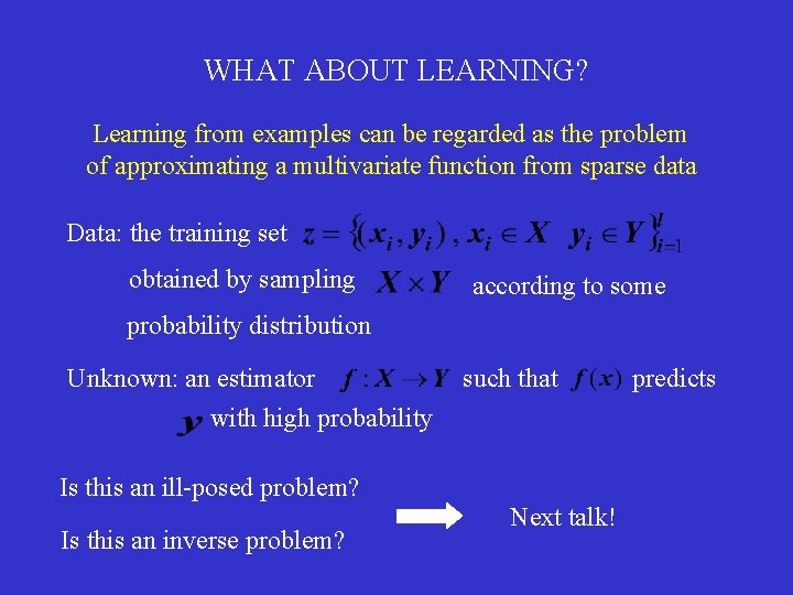 WHAT ABOUT LEARNING? Learning from examples can be regarded as the problem of approximating WHAT ABOUT LEARNING? Learning from examples can be regarded as the problem of approximating