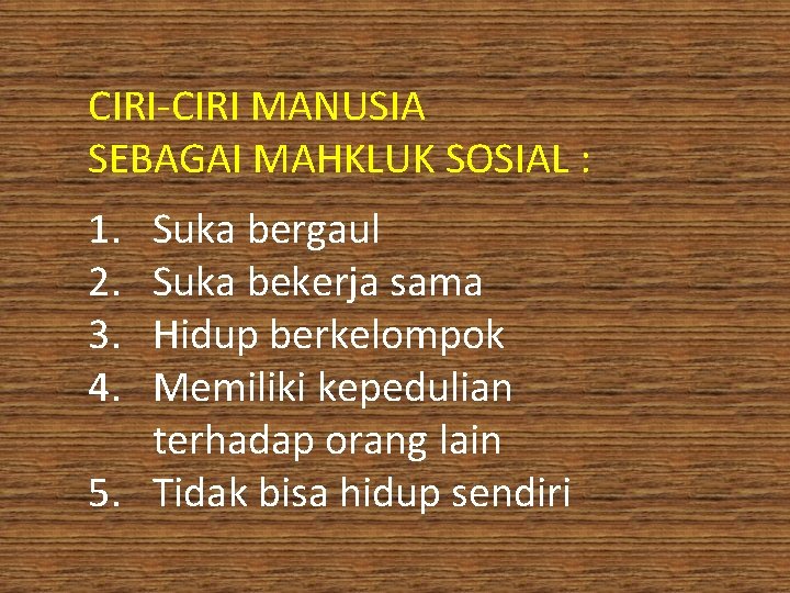 CIRI-CIRI MANUSIA SEBAGAI MAHKLUK SOSIAL : 1. 2. 3. 4. Suka bergaul Suka bekerja