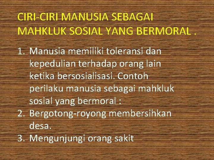 CIRI-CIRI MANUSIA SEBAGAI MAHKLUK SOSIAL YANG BERMORAL. 1. Manusia memiliki toleransi dan kepedulian terhadap