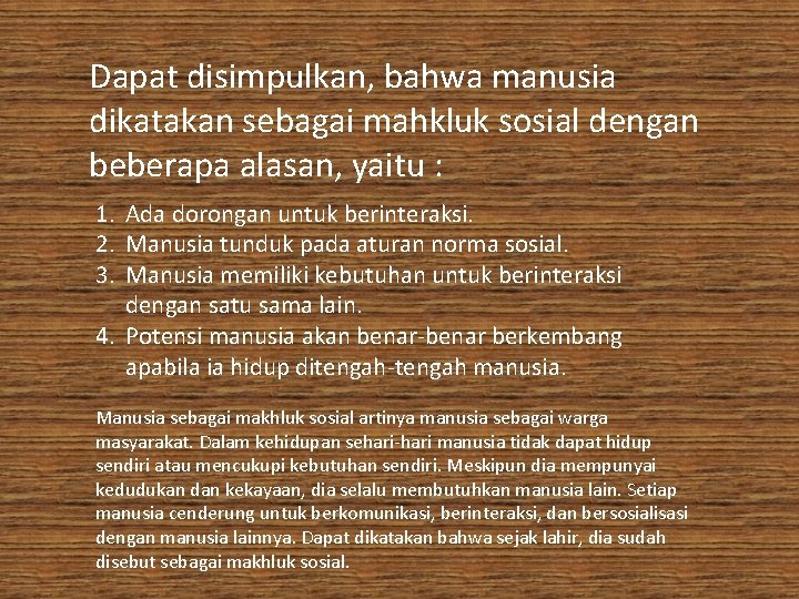 Dapat disimpulkan, bahwa manusia dikatakan sebagai mahkluk sosial dengan beberapa alasan, yaitu : 1.