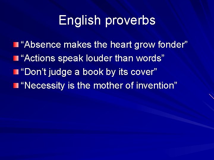 English proverbs “Absence makes the heart grow fonder” “Actions speak louder than words” “Don’t