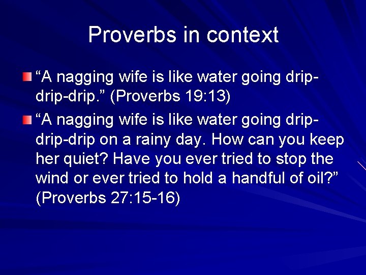 Proverbs in context “A nagging wife is like water going drip-drip. ” (Proverbs 19: