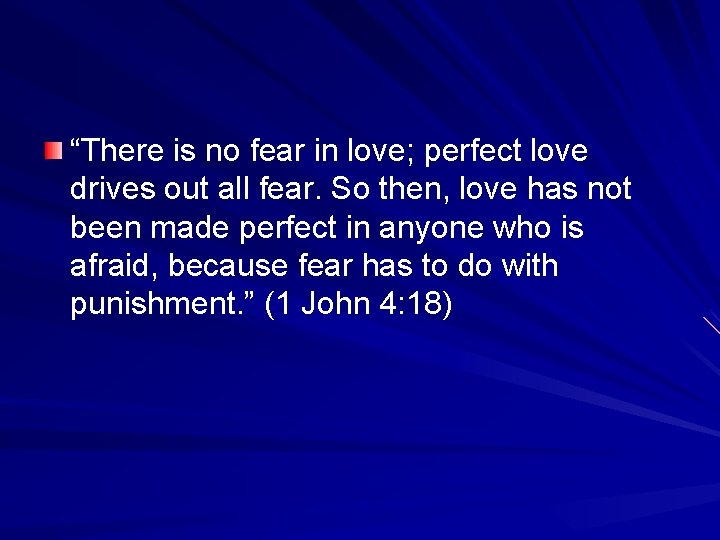 “There is no fear in love; perfect love drives out all fear. So then,