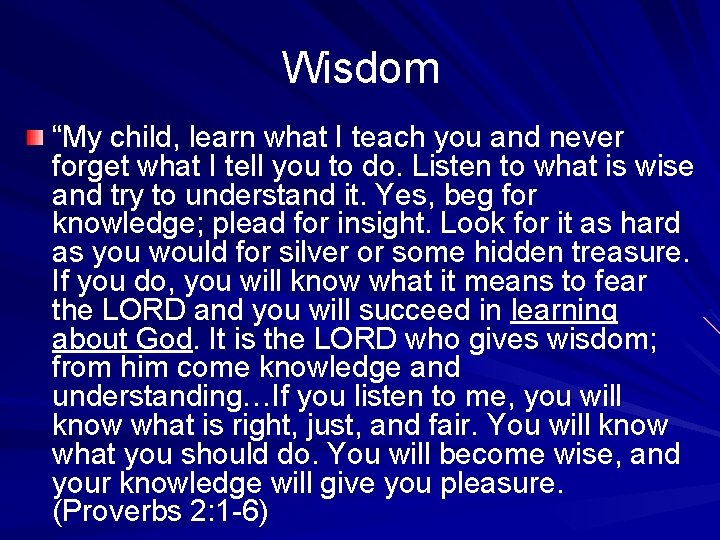 Wisdom “My child, learn what I teach you and never forget what I tell