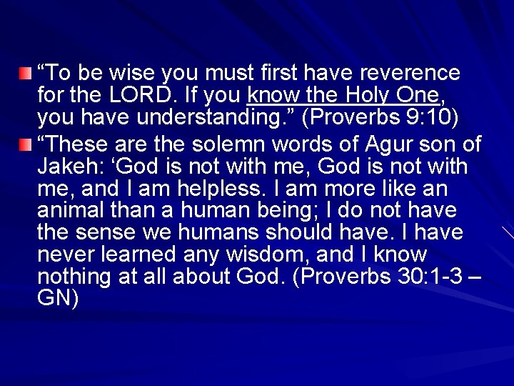 “To be wise you must first have reverence for the LORD. If you know