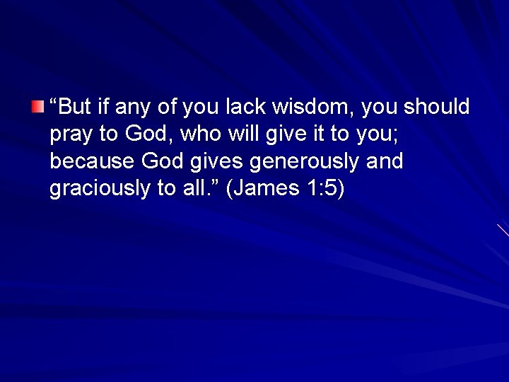 “But if any of you lack wisdom, you should pray to God, who will