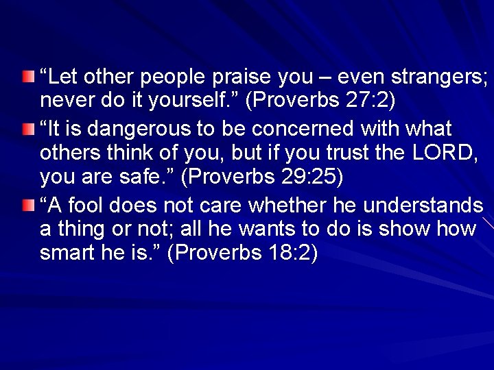 “Let other people praise you – even strangers; never do it yourself. ” (Proverbs
