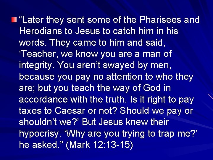 “Later they sent some of the Pharisees and Herodians to Jesus to catch him