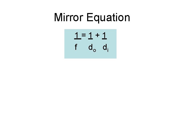 Mirror Equation 1=1+1 f d o di 