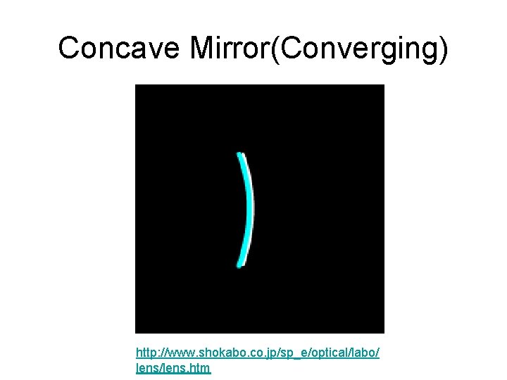 Concave Mirror(Converging) http: //www. shokabo. co. jp/sp_e/optical/labo/ lens/lens. htm 