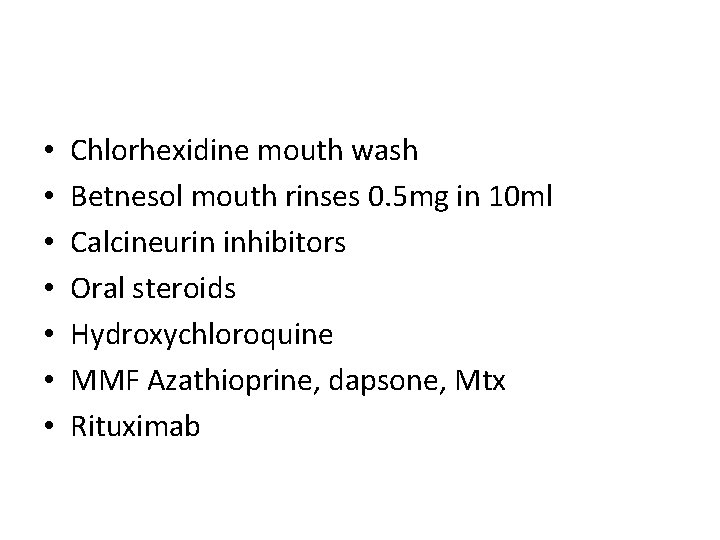  • • Chlorhexidine mouth wash Betnesol mouth rinses 0. 5 mg in 10