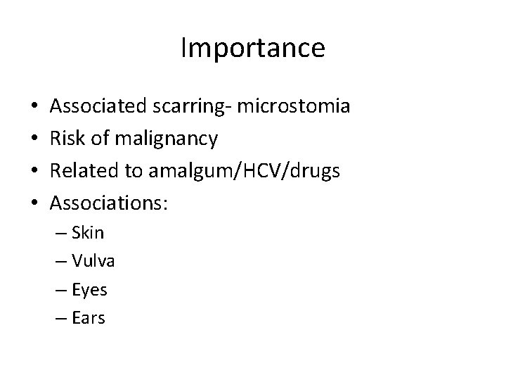 Importance • • Associated scarring- microstomia Risk of malignancy Related to amalgum/HCV/drugs Associations: –