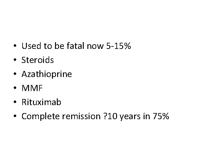  • • • Used to be fatal now 5 -15% Steroids Azathioprine MMF