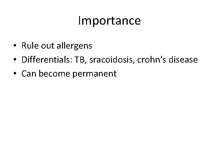 Importance • Rule out allergens • Differentials: TB, sracoidosis, crohn’s disease • Can become