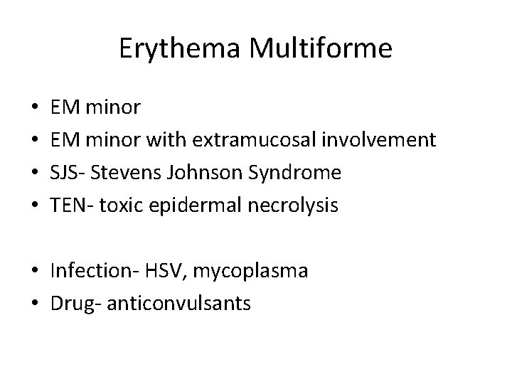 Erythema Multiforme • • EM minor with extramucosal involvement SJS- Stevens Johnson Syndrome TEN-