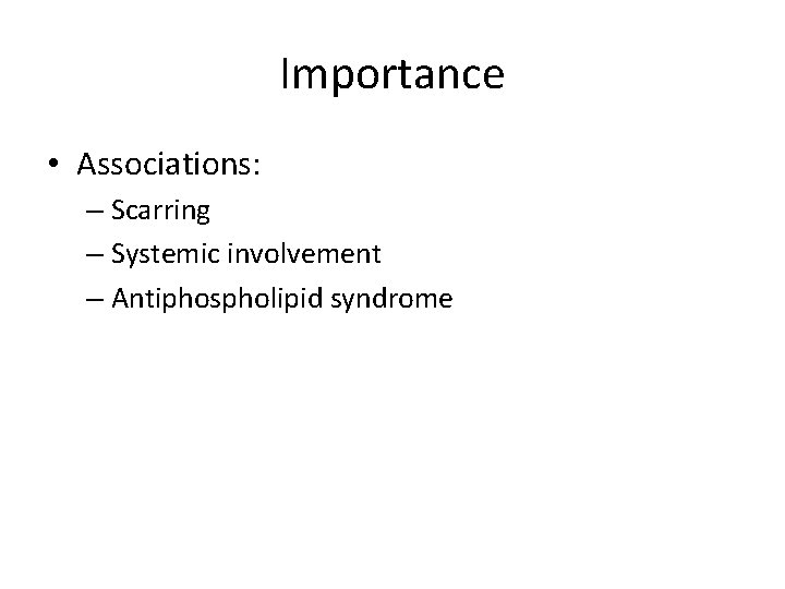 Importance • Associations: – Scarring – Systemic involvement – Antiphospholipid syndrome 