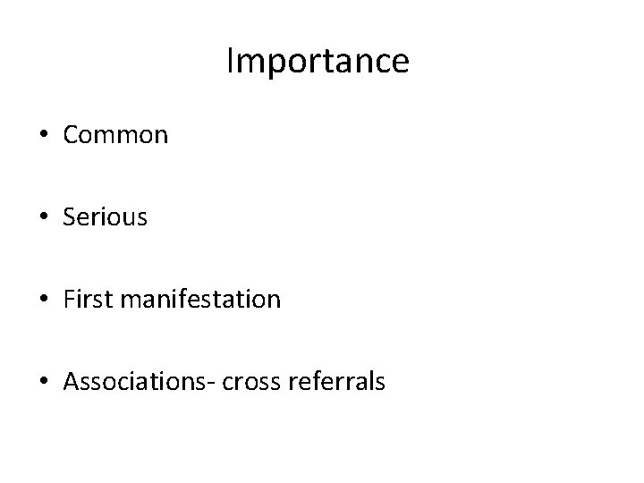 Importance • Common • Serious • First manifestation • Associations- cross referrals 