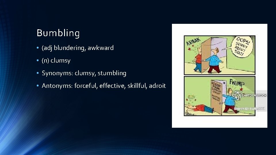 Bumbling • (adj blundering, awkward • (n) clumsy • Synonyms: clumsy, stumbling • Antonyms: