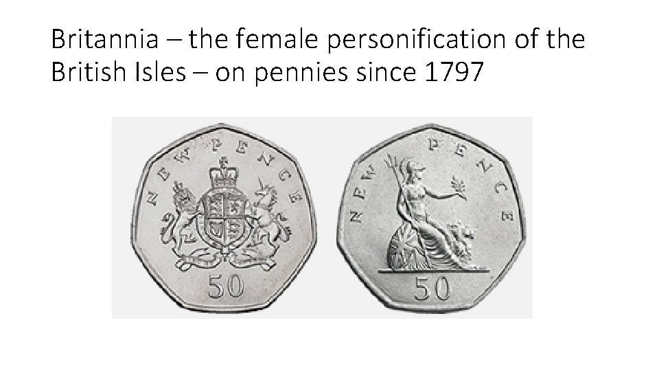 Britannia – the female personification of the British Isles – on pennies since 1797