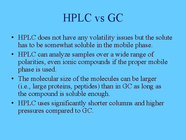 HPLC vs GC • HPLC does not have any volatility issues but the solute