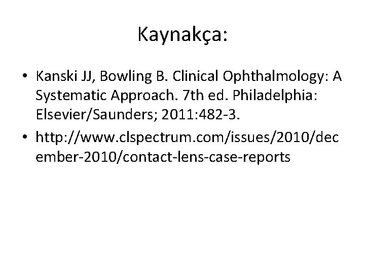 Kaynakça: • Kanski JJ, Bowling B. Clinical Ophthalmology: A Systematic Approach. 7 th ed.
