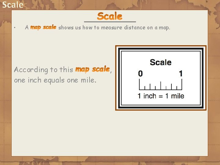 Scale • A shows us how to measure distance on a map. According to