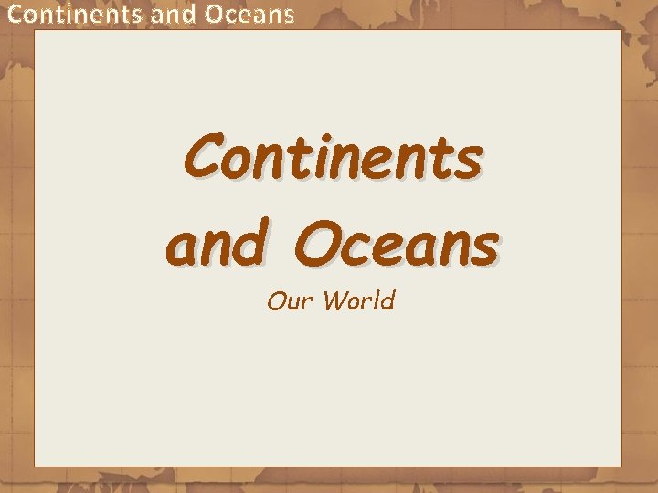 Continents and Oceans Our World 