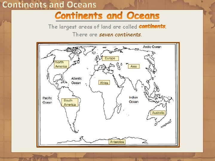 Continents and Oceans The largest areas of land are called There are seven continents.