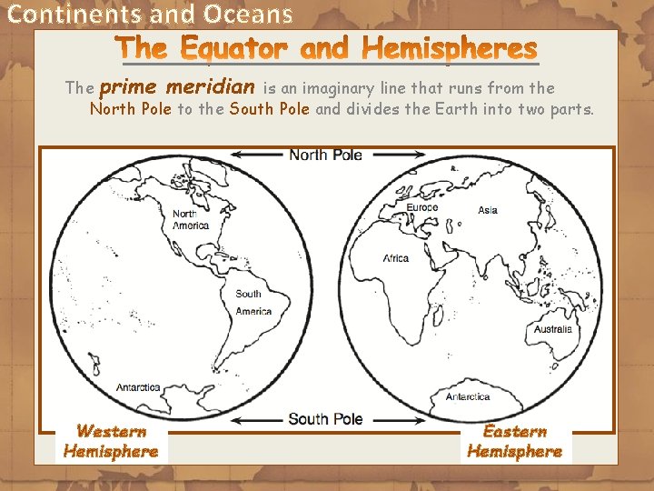 Continents and Oceans The prime meridian is an imaginary line that runs from the