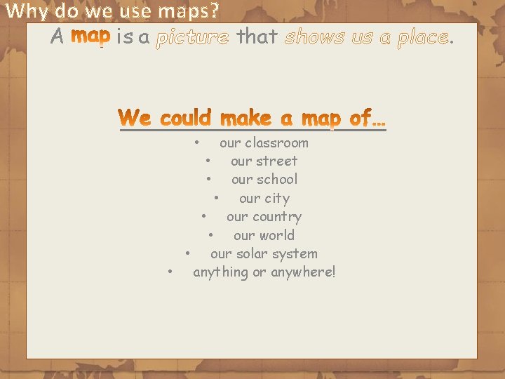 Why do we use maps? A is a picture that shows us a place.