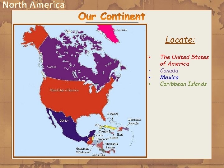 North America Locate: • • The United States of America Canada Mexico Caribbean Islands