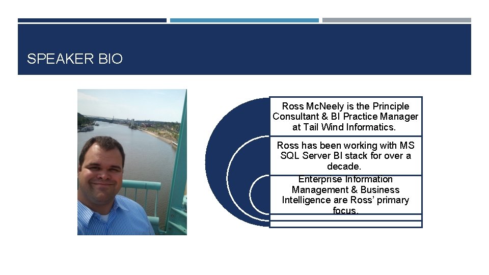 SPEAKER BIO Ross Mc. Neely is the Principle Consultant & BI Practice Manager at