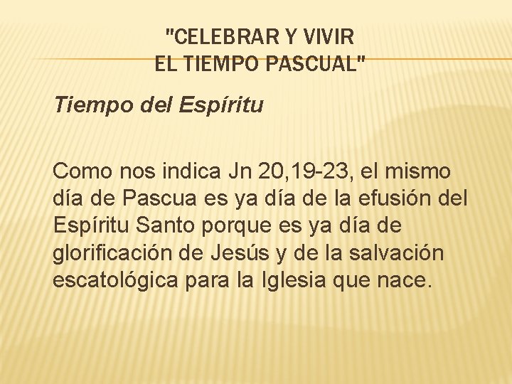 "CELEBRAR Y VIVIR EL TIEMPO PASCUAL" Tiempo del Espíritu Como nos indica Jn 20,