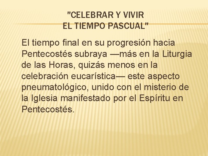 "CELEBRAR Y VIVIR EL TIEMPO PASCUAL" El tiempo final en su progresión hacia Pentecostés