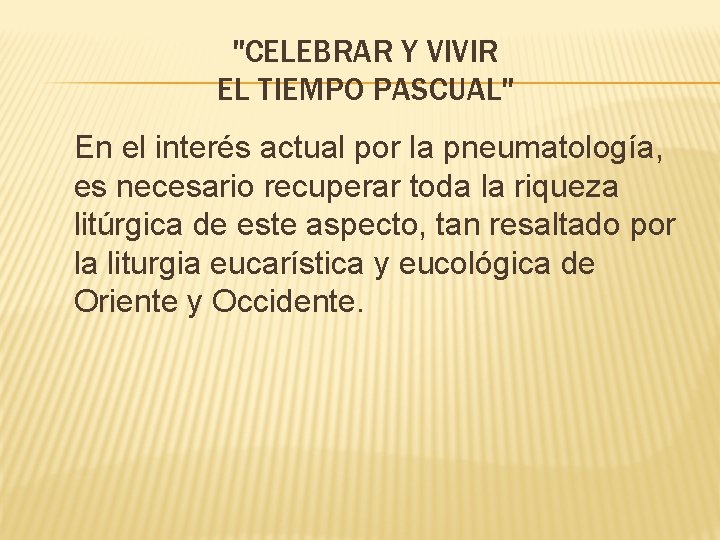 "CELEBRAR Y VIVIR EL TIEMPO PASCUAL" En el interés actual por la pneumatología, es