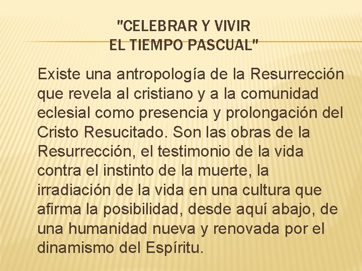 "CELEBRAR Y VIVIR EL TIEMPO PASCUAL" Existe una antropología de la Resurrección que revela
