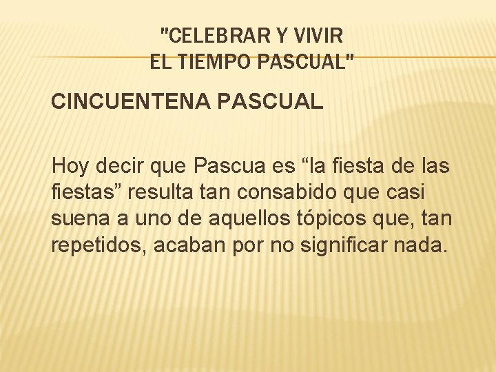 "CELEBRAR Y VIVIR EL TIEMPO PASCUAL" CINCUENTENA PASCUAL Hoy decir que Pascua es “la
