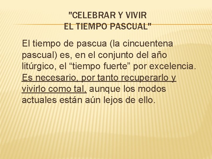 "CELEBRAR Y VIVIR EL TIEMPO PASCUAL" El tiempo de pascua (la cincuentena pascual) es,