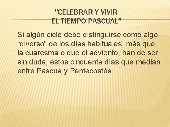 "CELEBRAR Y VIVIR EL TIEMPO PASCUAL" Si algún ciclo debe distinguirse como algo “diverso”