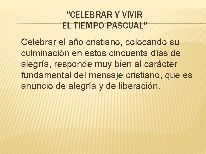 "CELEBRAR Y VIVIR EL TIEMPO PASCUAL" Celebrar el año cristiano, colocando su culminación en
