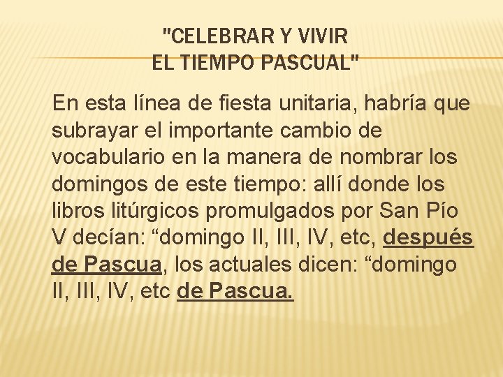 "CELEBRAR Y VIVIR EL TIEMPO PASCUAL" En esta línea de fiesta unitaria, habría que