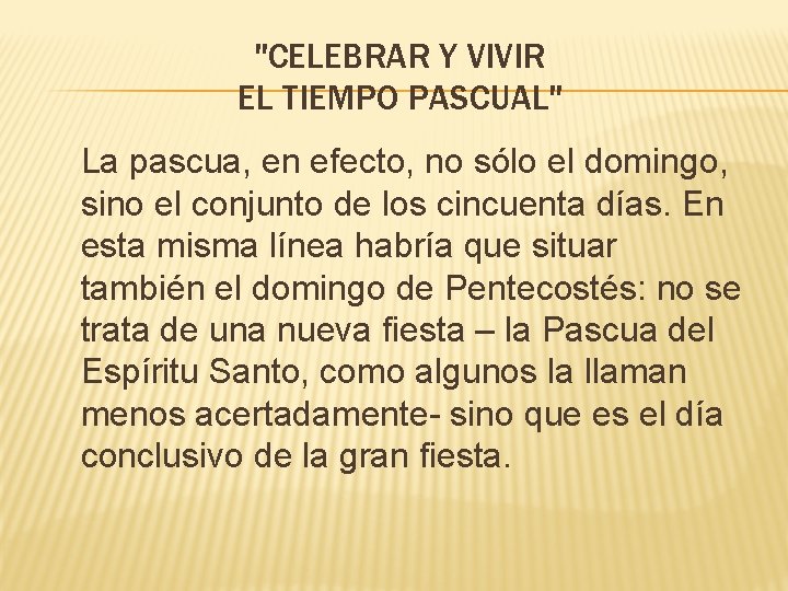 "CELEBRAR Y VIVIR EL TIEMPO PASCUAL" La pascua, en efecto, no sólo el domingo,