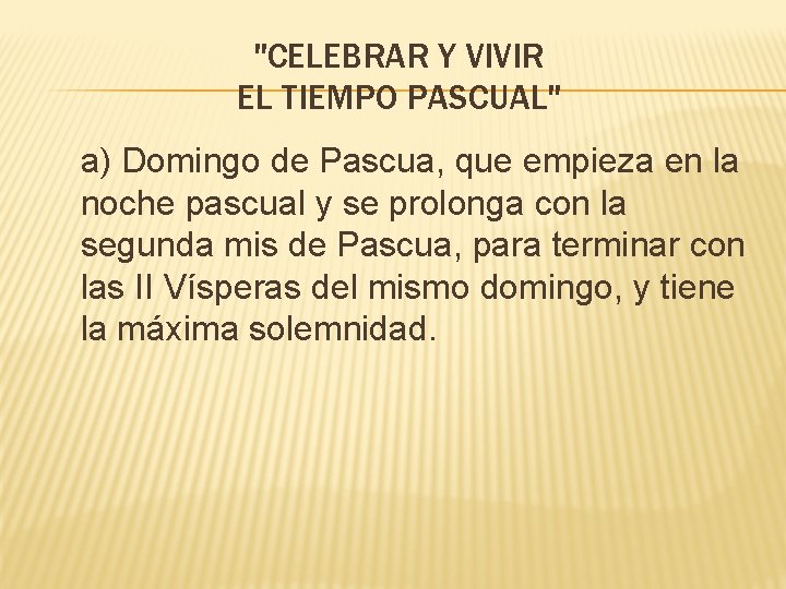 "CELEBRAR Y VIVIR EL TIEMPO PASCUAL" a) Domingo de Pascua, que empieza en la
