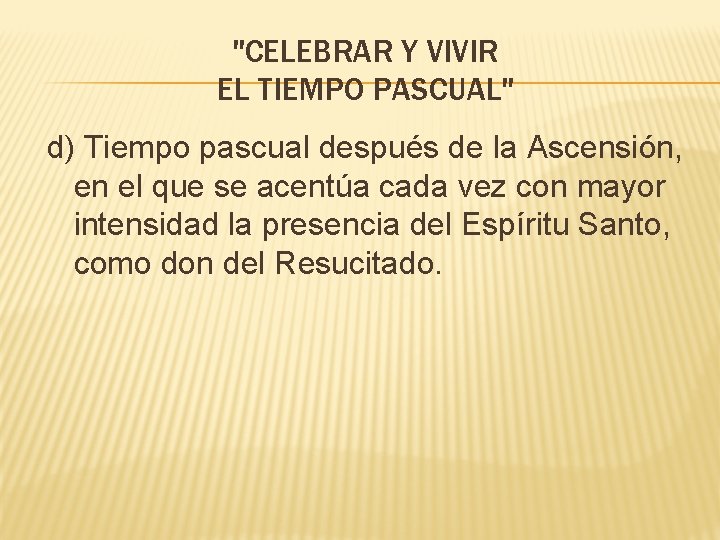 "CELEBRAR Y VIVIR EL TIEMPO PASCUAL" d) Tiempo pascual después de la Ascensión, en