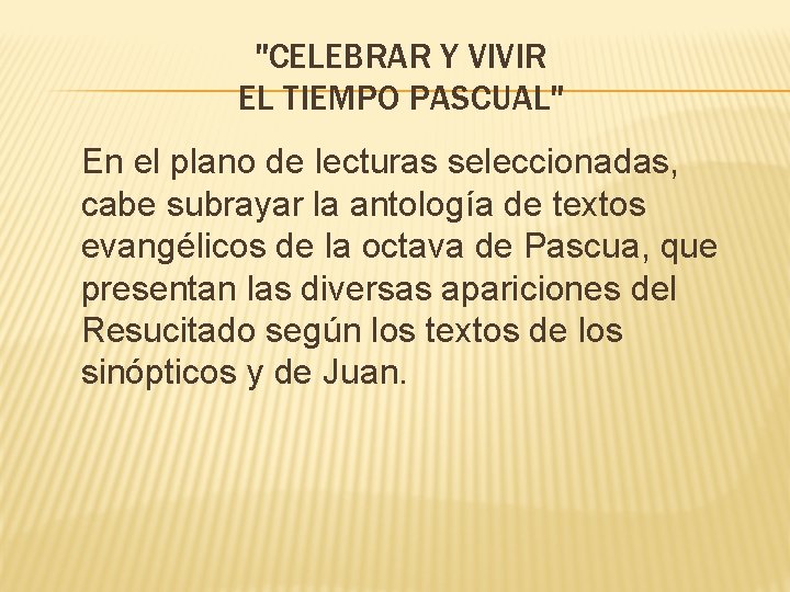 "CELEBRAR Y VIVIR EL TIEMPO PASCUAL" En el plano de lecturas seleccionadas, cabe subrayar
