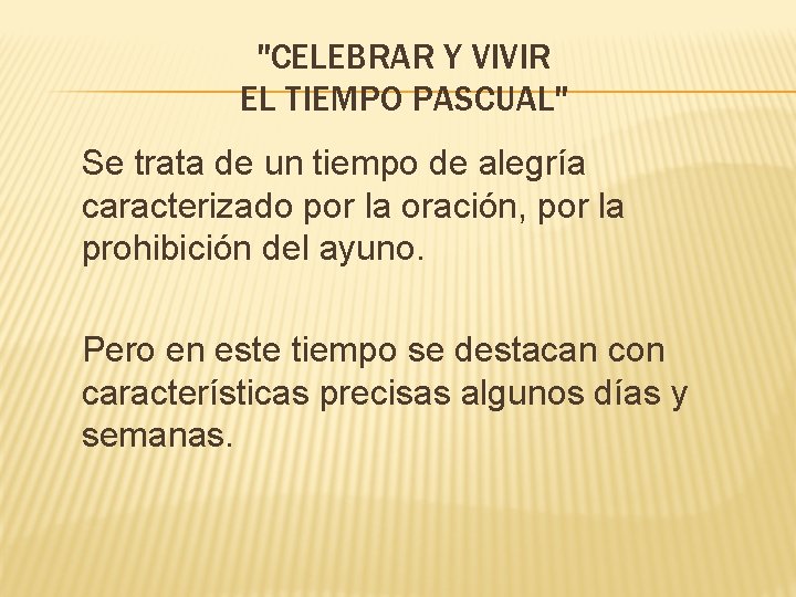 "CELEBRAR Y VIVIR EL TIEMPO PASCUAL" Se trata de un tiempo de alegría caracterizado
